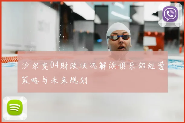 沙尔克04财政状况解读俱乐部经营策略与未来规划